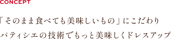 そのまま食べても美味しいものにこだわりパティシエの技術でもっと美味しくドレスアップ